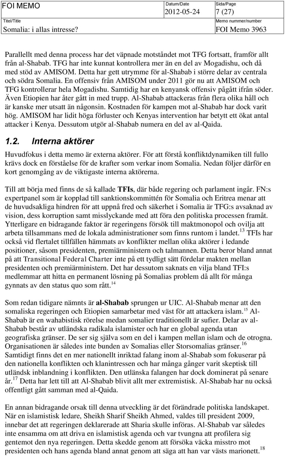 En offensiv från AMISOM under 2011 gör nu att AMISOM och TFG kontrollerar hela Mogadishu. Samtidig har en kenyansk offensiv pågått ifrån söder. Även Etiopien har åter gått in med trupp.