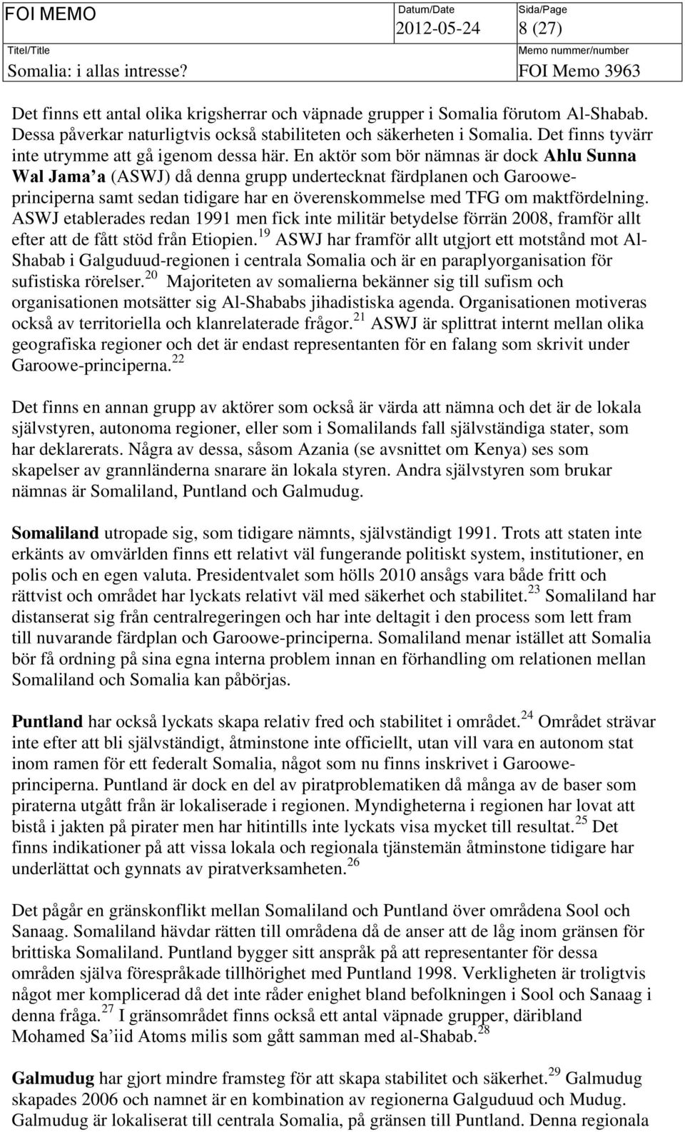 En aktör som bör nämnas är dock Ahlu Sunna Wal Jama a (ASWJ) då denna grupp undertecknat färdplanen och Garooweprinciperna samt sedan tidigare har en överenskommelse med TFG om maktfördelning.