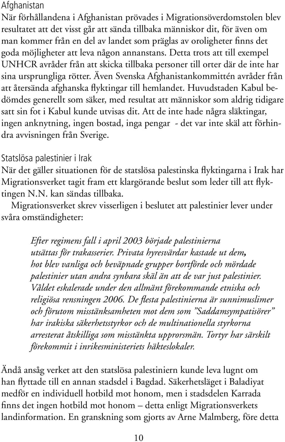 Detta trots att till exempel UNHCR avråder från att skicka tillbaka personer till orter där de inte har sina ursprungliga rötter.