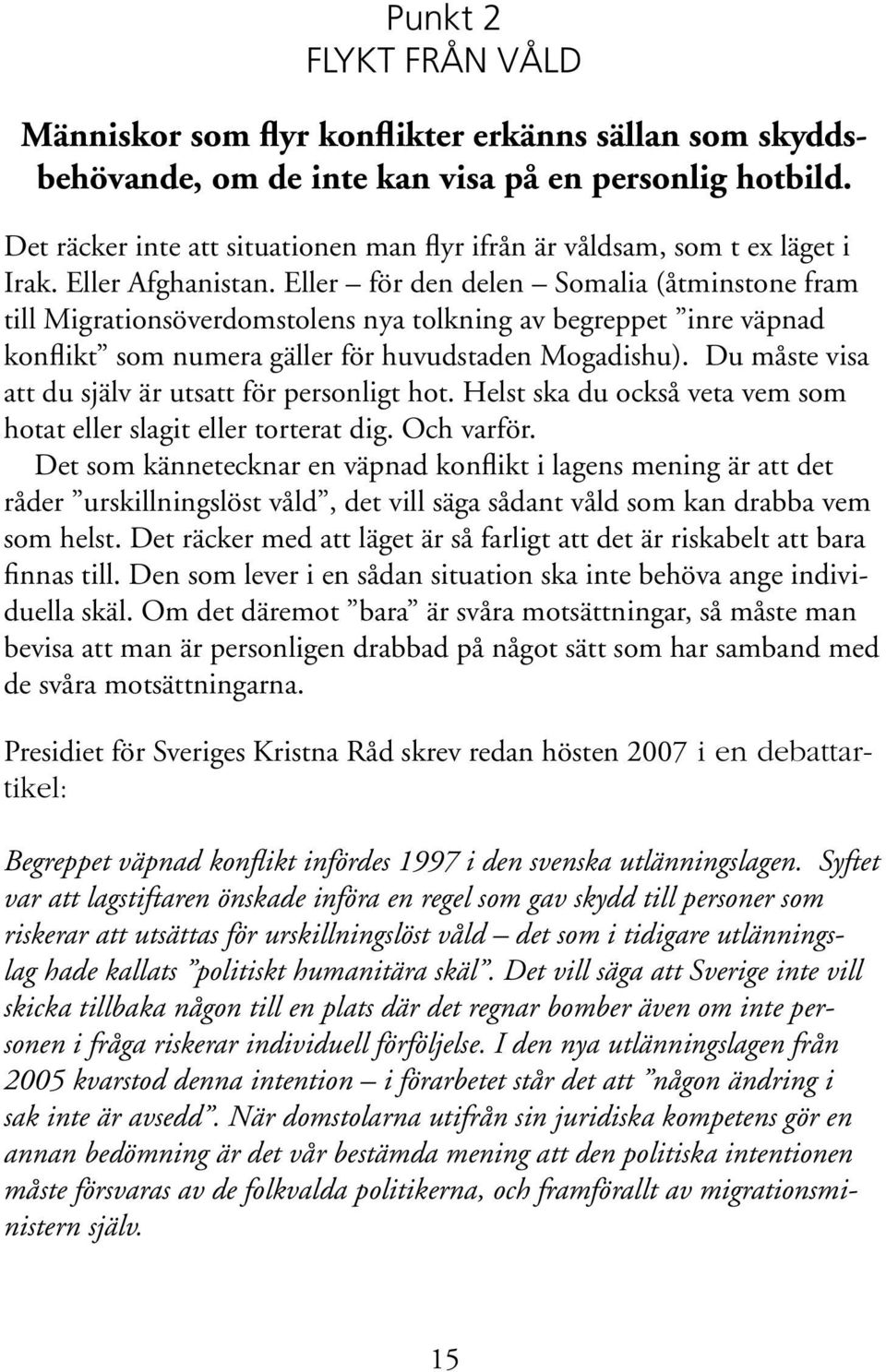 Eller för den delen Somalia (åtminstone fram till Migrationsöverdomstolens nya tolkning av begreppet inre väpnad konflikt som numera gäller för huvudstaden Mogadishu).