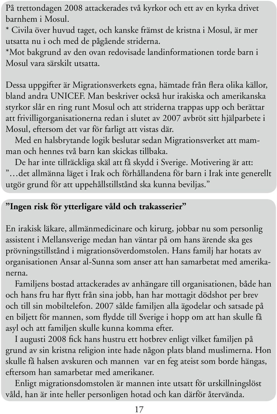 *Mot bakgrund av den ovan redovisade landinformationen torde barn i Mosul vara särskilt utsatta. Dessa uppgifter är Migrationsverkets egna, hämtade från flera olika källor, bland andra UNICEF.