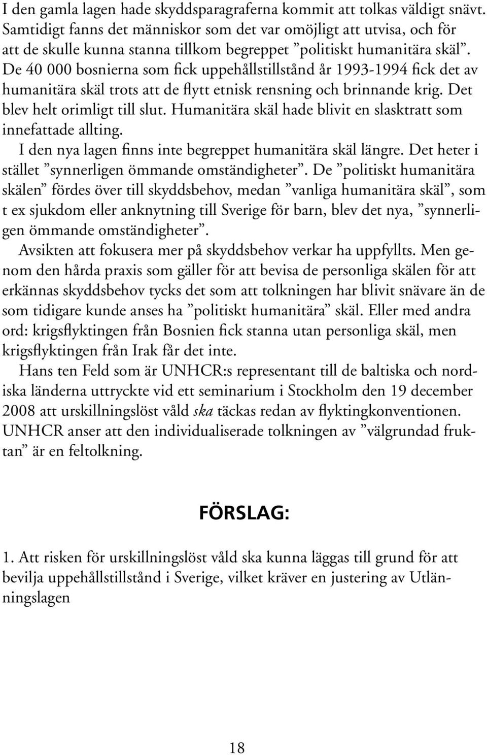 De 40 000 bosnierna som fick uppehållstillstånd år 1993-1994 fick det av humanitära skäl trots att de flytt etnisk rensning och brinnande krig. Det blev helt orimligt till slut.