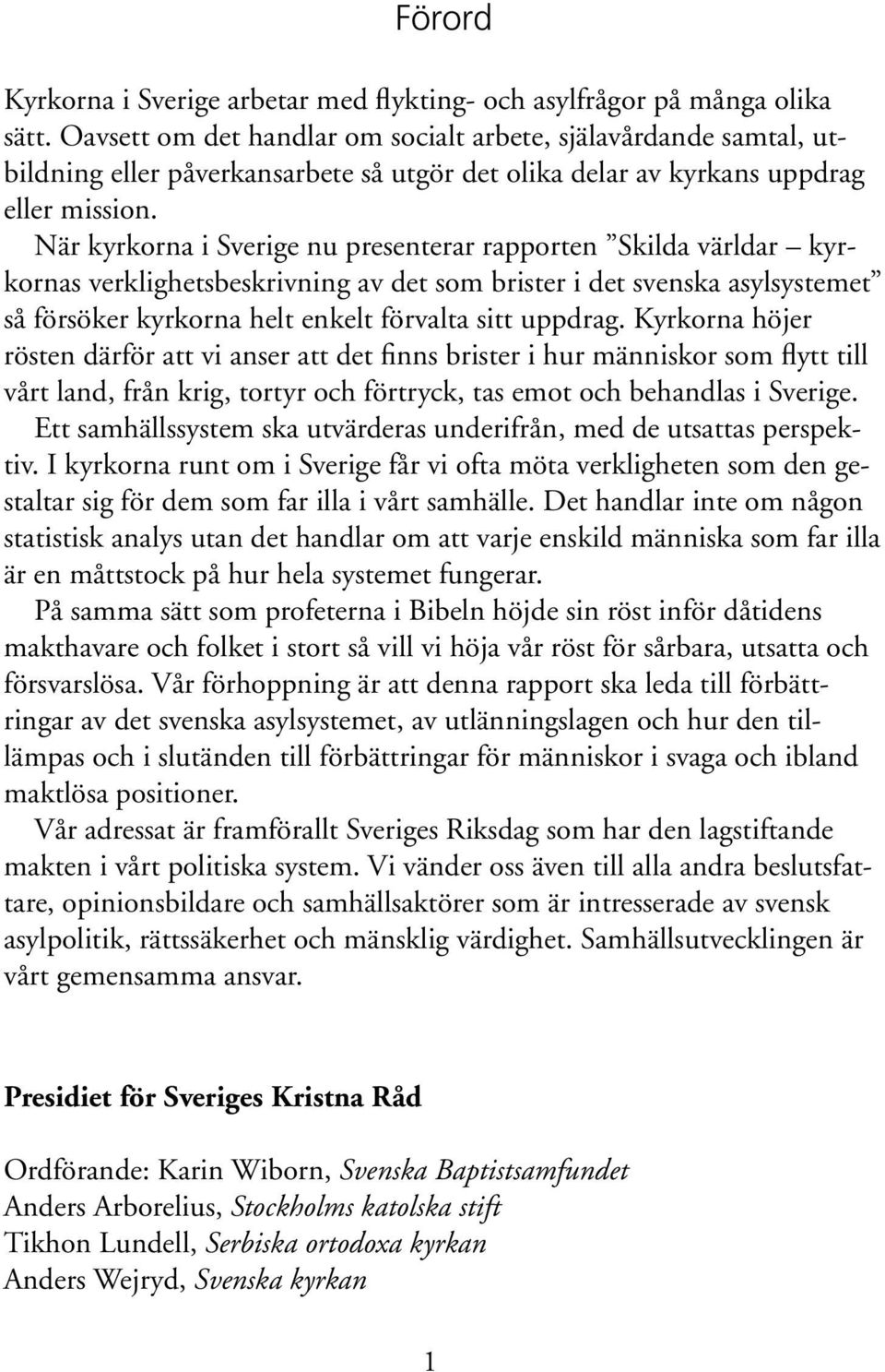 När kyrkorna i Sverige nu presenterar rapporten Skilda världar kyrkornas verklighetsbeskrivning av det som brister i det svenska asylsystemet så försöker kyrkorna helt enkelt förvalta sitt uppdrag.