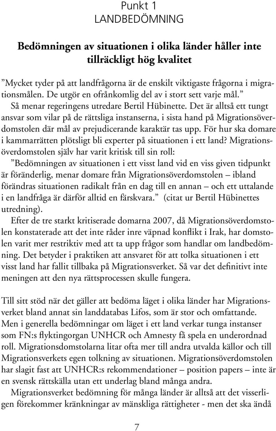 Det är alltså ett tungt ansvar som vilar på de rättsliga instanserna, i sista hand på Migrationsöverdomstolen där mål av prejudicerande karaktär tas upp.