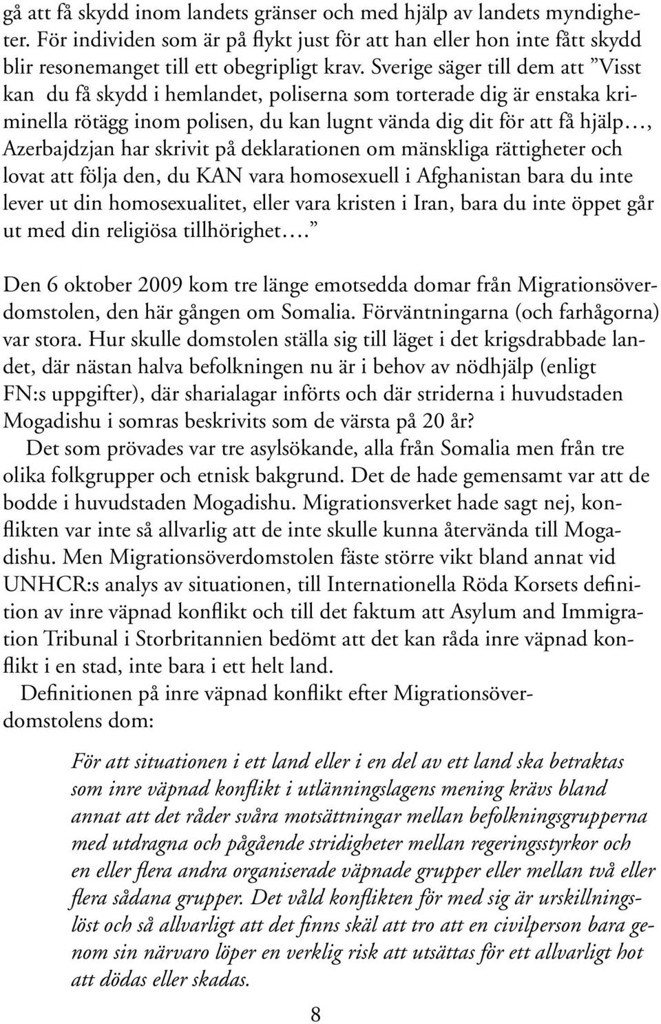 skrivit på deklarationen om mänskliga rättigheter och lovat att följa den, du KAN vara homosexuell i Afghanistan bara du inte lever ut din homosexualitet, eller vara kristen i Iran, bara du inte