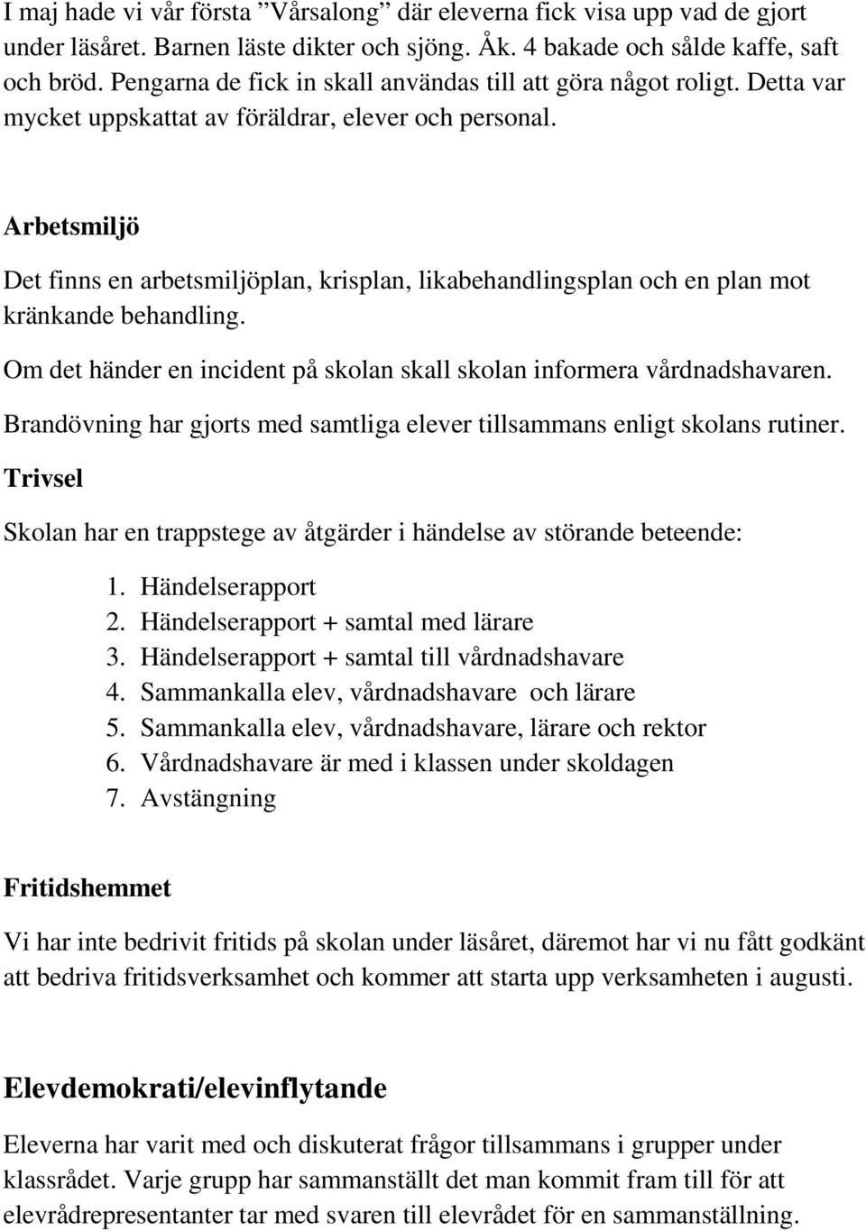 Arbetsmiljö Det finns en arbetsmiljöplan, krisplan, likabehandlingsplan och en plan mot kränkande behandling. Om det händer en incident på skolan skall skolan informera vårdnadshavaren.