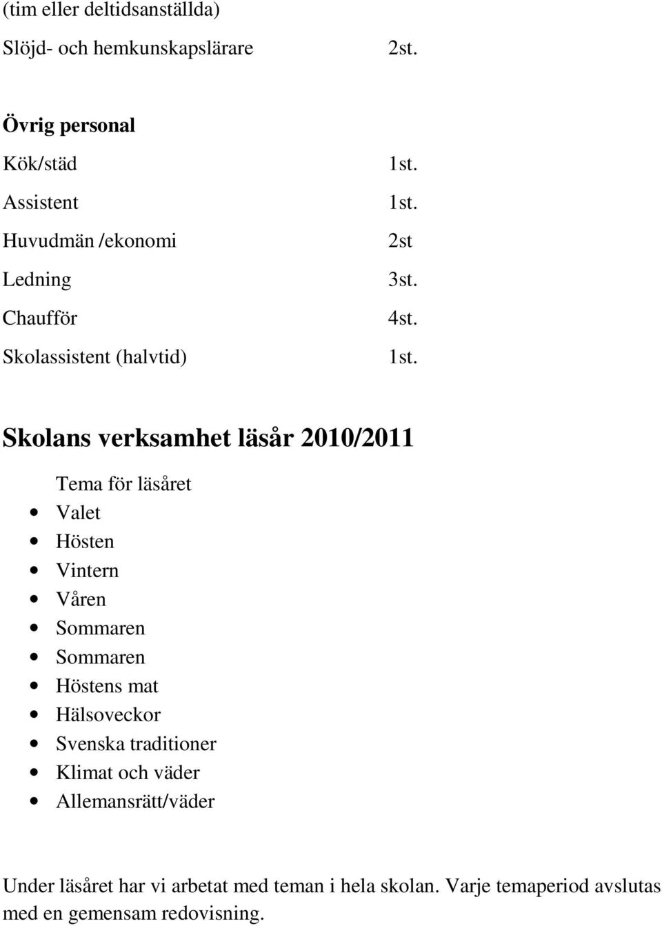 1st. Skolans verksamhet läsår 2010/2011 Tema för läsåret Valet Hösten Vintern Våren Sommaren Sommaren Höstens mat