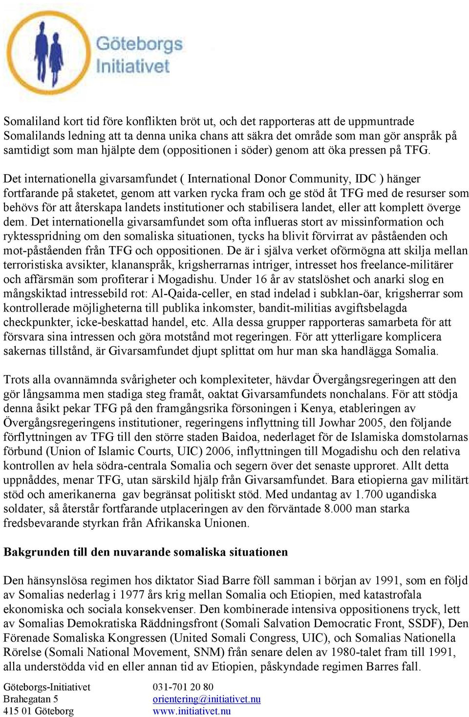 Det internationella givarsamfundet ( International Donor Community, IDC ) hänger fortfarande på staketet, genom att varken rycka fram och ge stöd åt TFG med de resurser som behövs för att återskapa