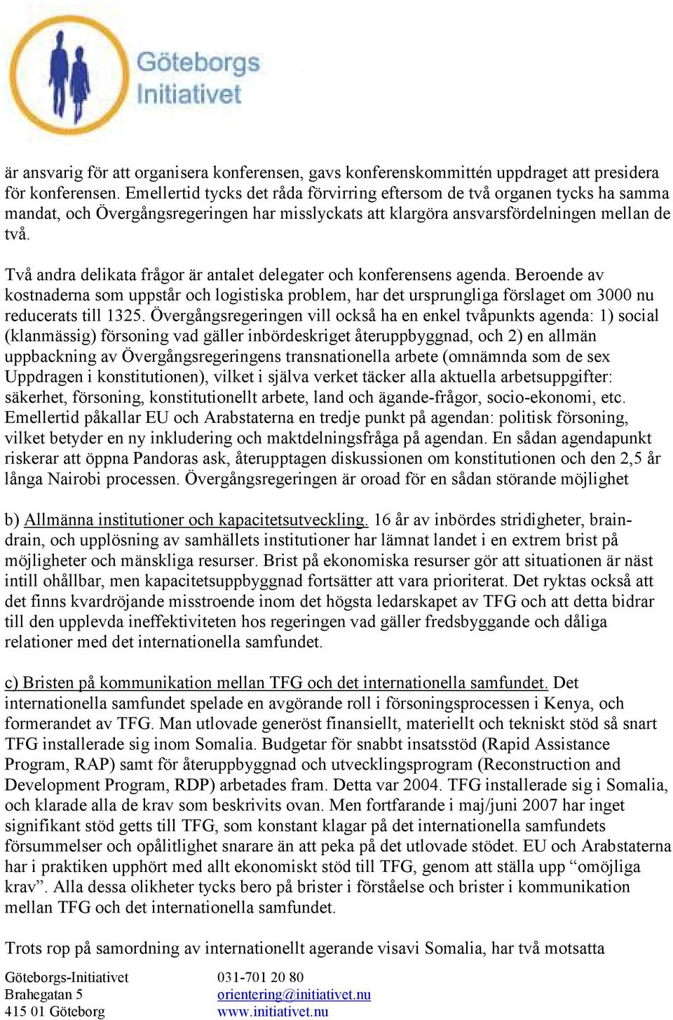 Två andra delikata frågor är antalet delegater och konferensens agenda. Beroende av kostnaderna som uppstår och logistiska problem, har det ursprungliga förslaget om 3000 nu reducerats till 1325.