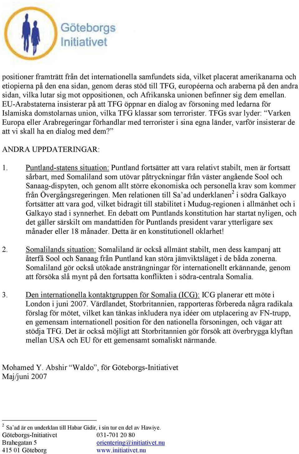 EU-Arabstaterna insisterar på att TFG öppnar en dialog av försoning med ledarna för Islamiska domstolarnas union, vilka TFG klassar som terrorister.