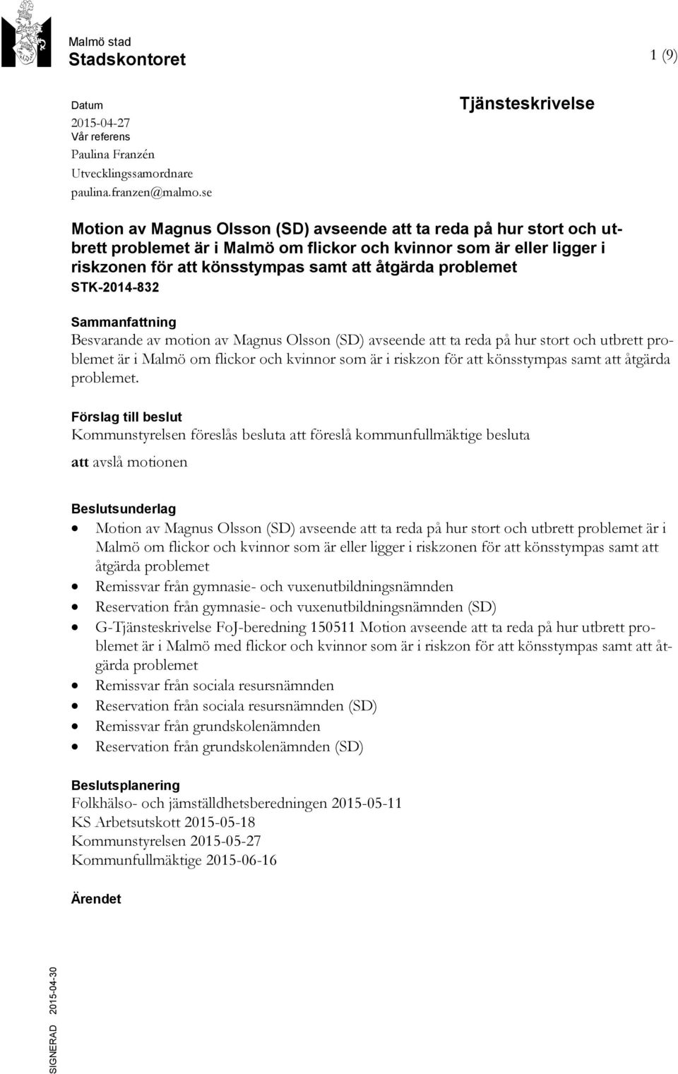 åtgärda problemet STK-2014-832 Sammanfattning Besvarande av motion av Magnus Olsson (SD) avseende att ta reda på hur stort och utbrett problemet är i Malmö om flickor och kvinnor som är i riskzon för