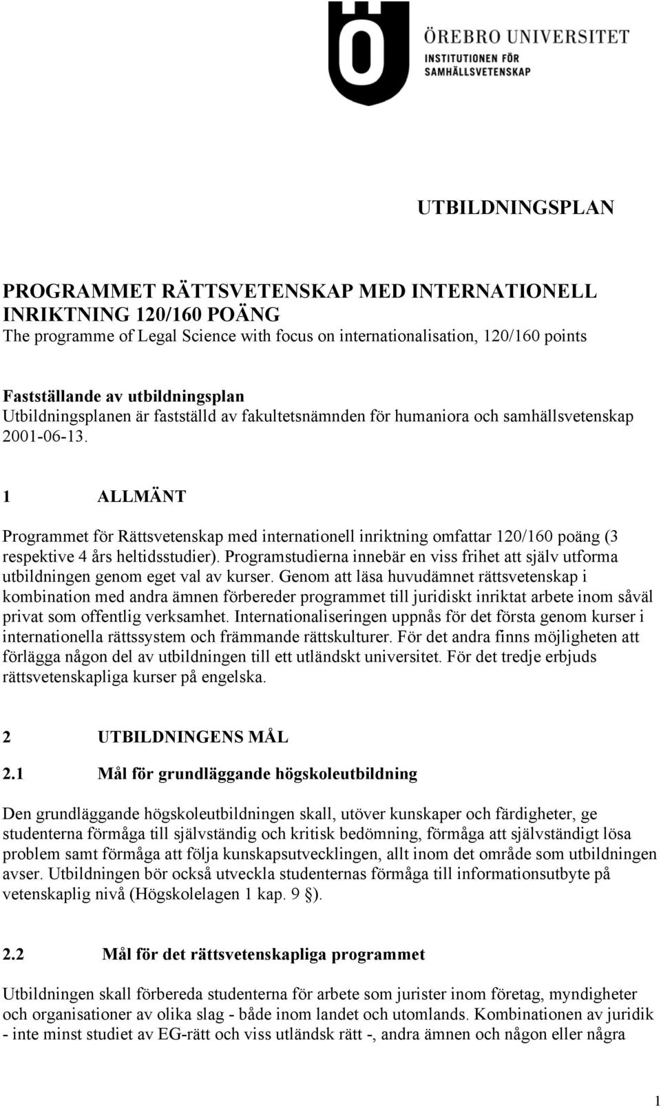 1 ALLMÄNT Programmet för Rättsvetenskap med internationell inriktning omfattar 120/160 poäng (3 respektive 4 års heltidsstudier).