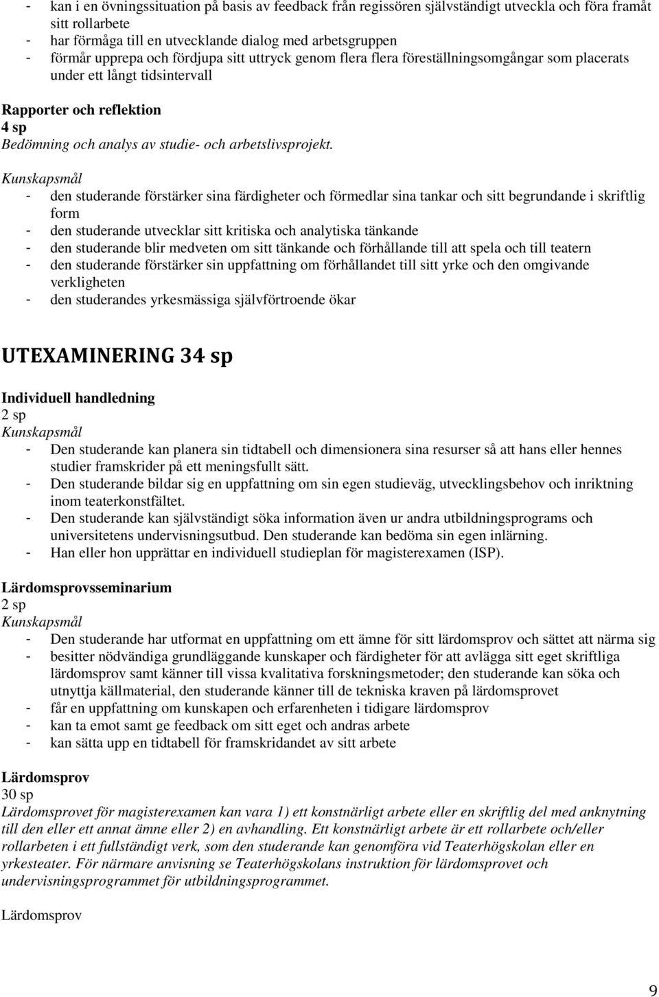 - den studerande förstärker sina färdigheter och förmedlar sina tankar och sitt begrundande i skriftlig form - den studerande utvecklar sitt kritiska och analytiska tänkande - den studerande blir