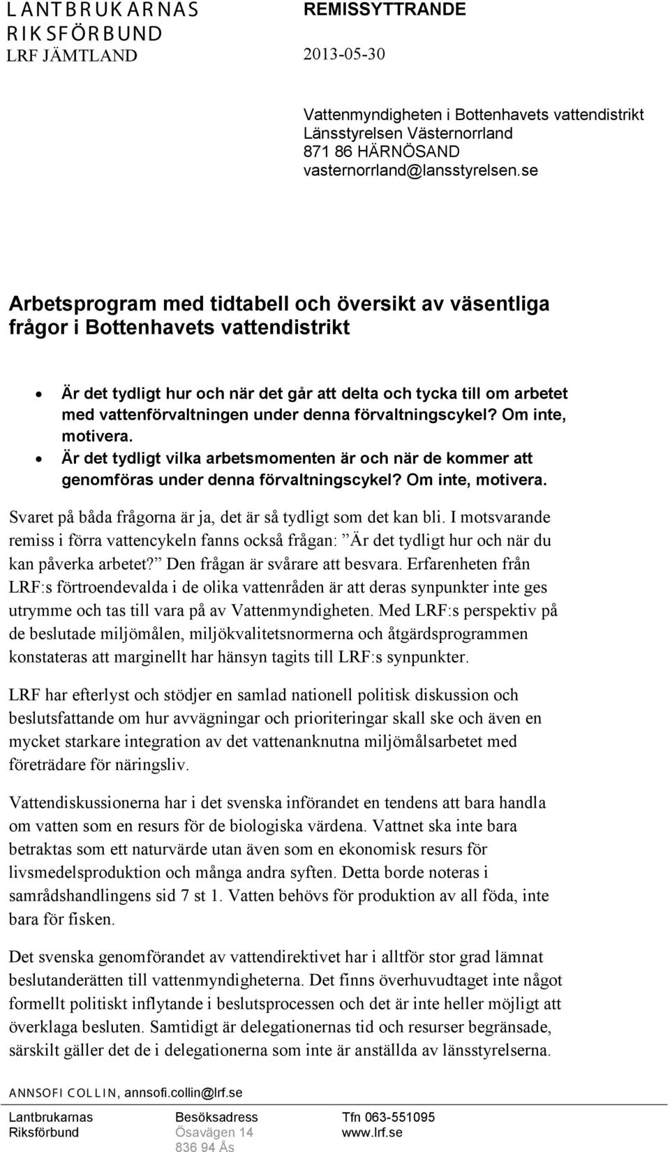 denna förvaltningscykel? Om inte, motivera. Är det tydligt vilka arbetsmomenten är och när de kommer att genomföras under denna förvaltningscykel? Om inte, motivera. Svaret på båda frågorna är ja, det är så tydligt som det kan bli.