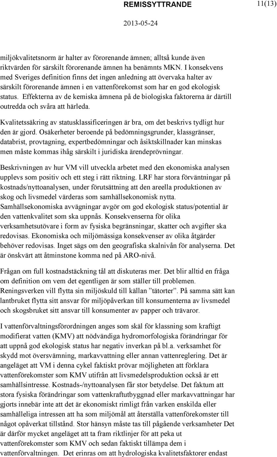 Effekterna av de kemiska ämnena på de biologiska faktorerna är därtill outredda och svåra att härleda. Kvalitetssäkring av statusklassificeringen är bra, om det beskrivs tydligt hur den är gjord.