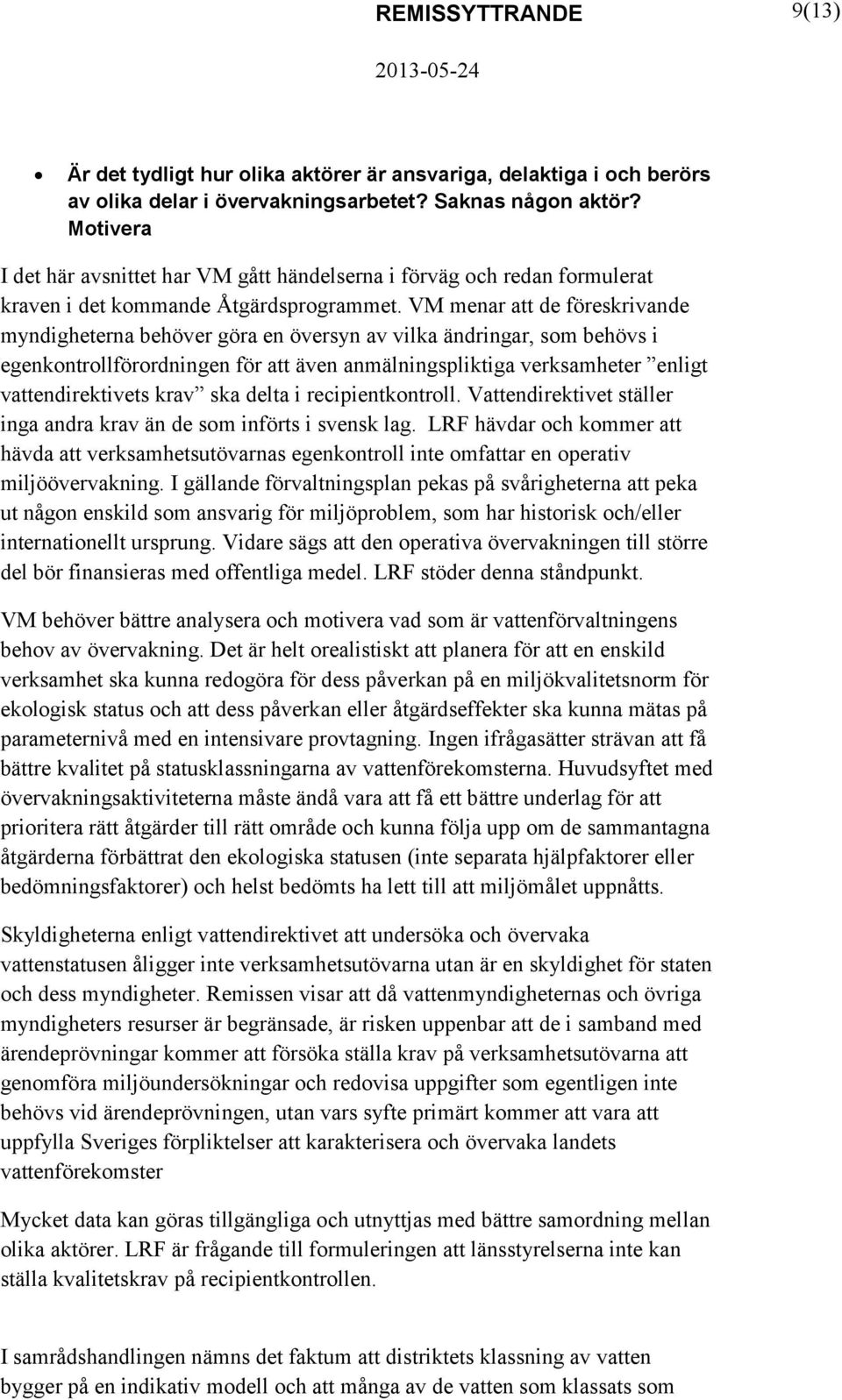 VM menar att de föreskrivande myndigheterna behöver göra en översyn av vilka ändringar, som behövs i egenkontrollförordningen för att även anmälningspliktiga verksamheter enligt vattendirektivets