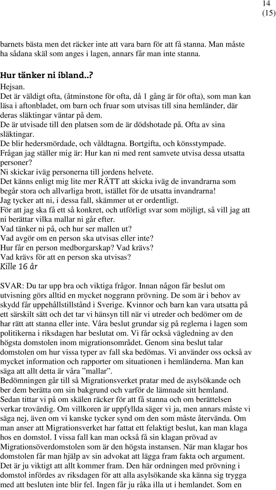 De är utvisade till den platsen som de är dödshotade på. Ofta av sina släktingar. De blir hedersmördade, och våldtagna. Bortgifta, och könsstympade.