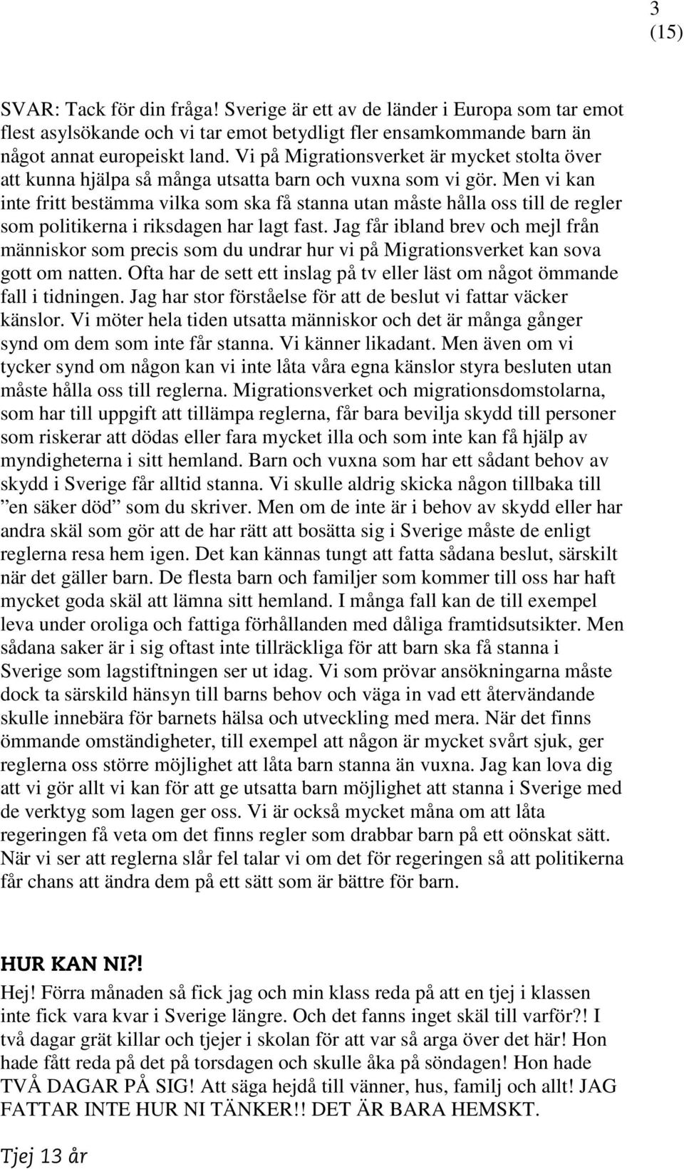 Men vi kan inte fritt bestämma vilka som ska få stanna utan måste hålla oss till de regler som politikerna i riksdagen har lagt fast.