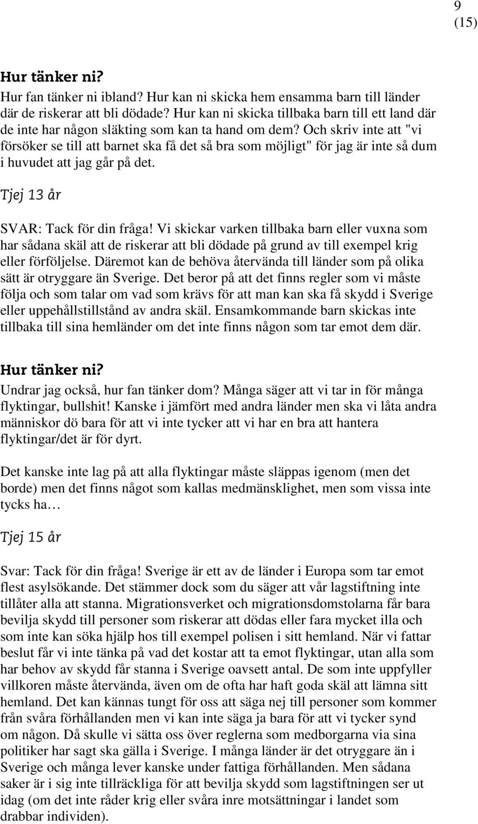 Och skriv inte att "vi försöker se till att barnet ska få det så bra som möjligt" för jag är inte så dum i huvudet att jag går på det. Tjej 13 år SVAR: Tack för din fråga!