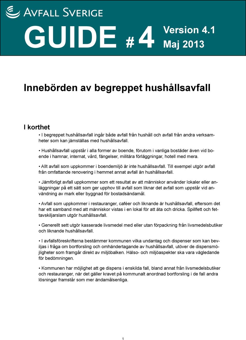 Hushållsavfall uppstår i alla former av boende, förutom i vanliga bostäder även vid boende i hamnar, internat, vård, fängelser, militära förläggningar, hotell med mera.