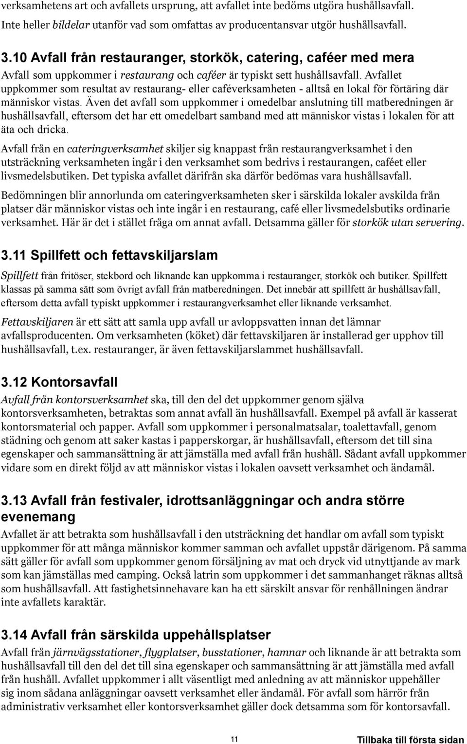 Avfallet uppkommer som resultat av restaurang- eller caféverksamheten - alltså en lokal för förtäring där människor vistas.