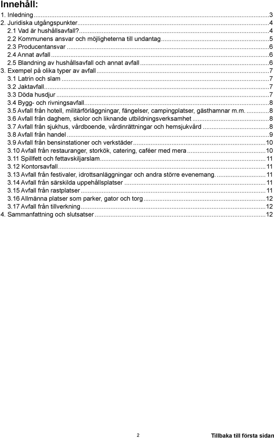 ..8 3.5 Avfall från hotell, militärförläggningar, fängelser, campingplatser, gästhamnar m.m...8 3.6 Avfall från daghem, skolor och liknande utbildningsverksamhet...8 3.7 Avfall från sjukhus, vårdboende, vårdinrättningar och hemsjukvård.