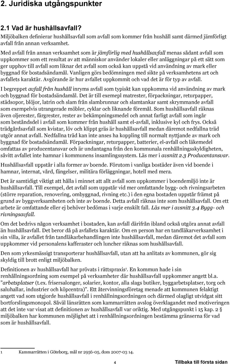 till avfall som liknar det avfall som också kan uppstå vid användning av mark eller byggnad för bostadsändamål. Vanligen görs bedömningen med sikte på verksamhetens art och avfallets karaktär.