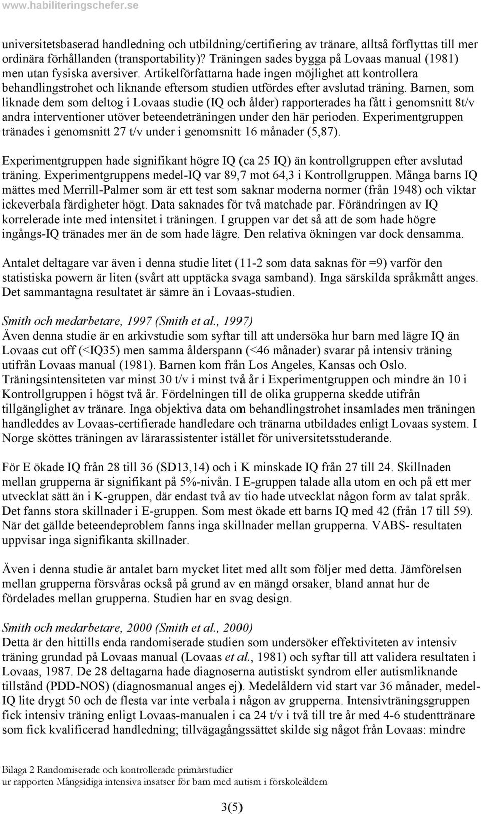 Artikelförfattarna hade ingen möjlighet att kontrollera behandlingstrohet och liknande eftersom studien utfördes efter avslutad träning.