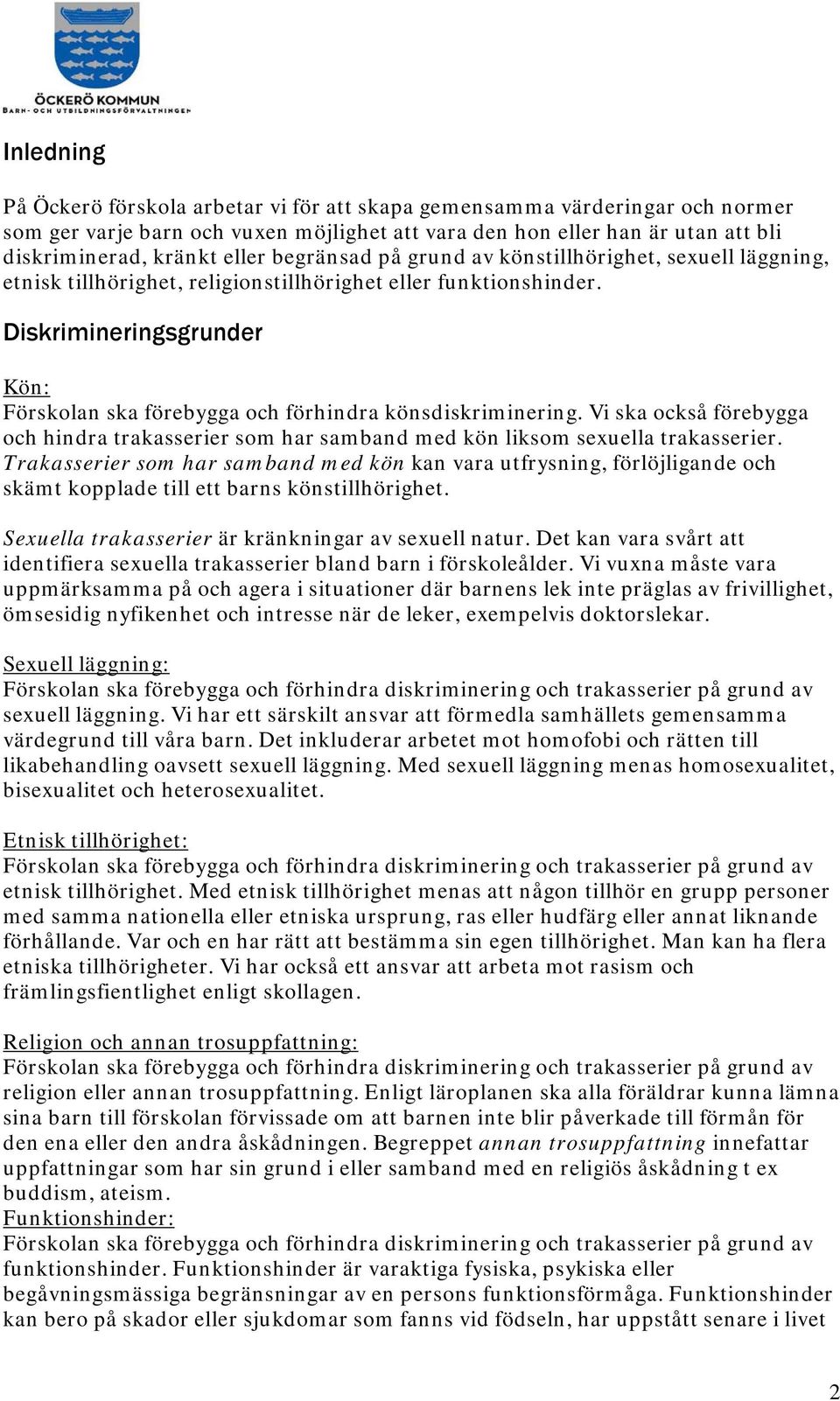 Diskrimineringsgrunder Kön: Förskolan ska förebygga och förhindra könsdiskriminering. Vi ska också förebygga och hindra trakasserier som har samband med kön liksom sexuella trakasserier.