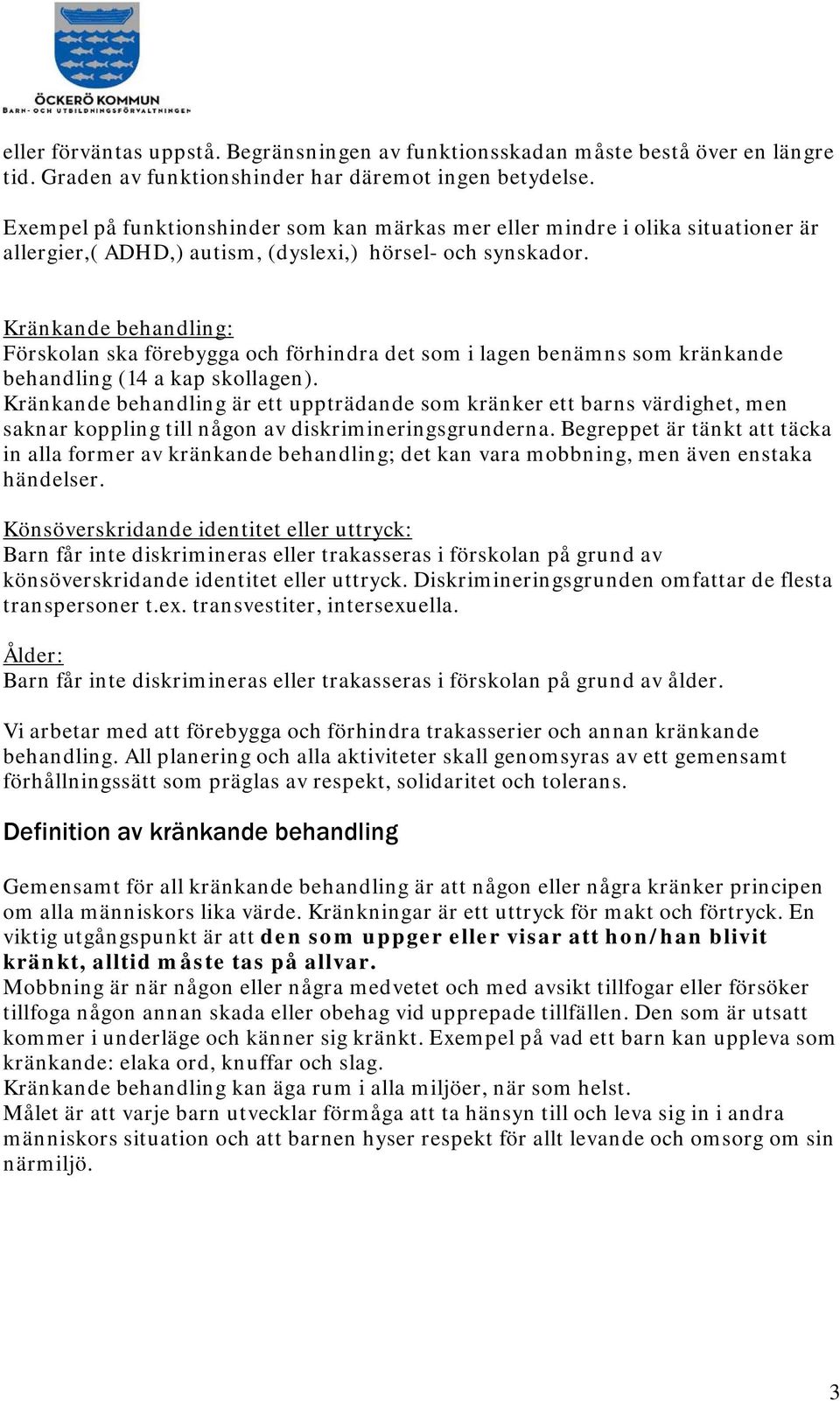 Kränkande behandling: Förskolan ska förebygga och förhindra det som i lagen benämns som kränkande behandling (14 a kap skollagen).