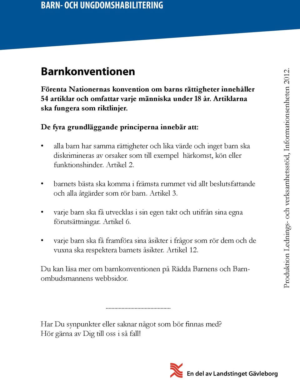 De fyra grundläggande principerna innebär att: alla barn har samma rättigheter och lika värde och inget barn ska diskrimineras av orsaker som till exempel härkomst, kön eller funktionshinder.