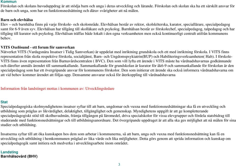 Barn och elevhälsa Elev och barnhälsa finns på varje förskole- och skolområde. Elevhälsan består av rektor, skolsköterska, kurator, speciallärare, specialpedagog samt för 6-9 även syv.