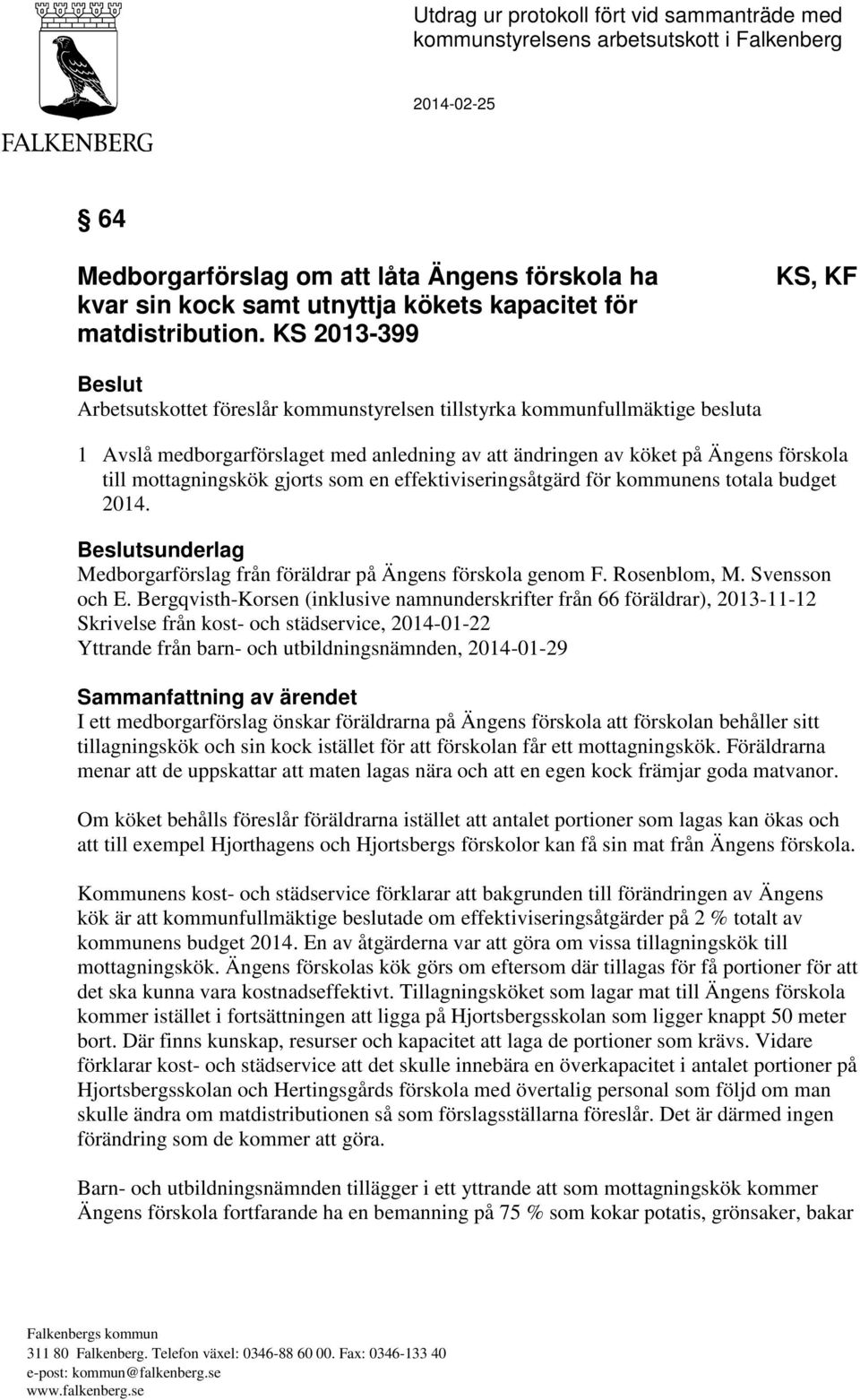 KS 2013-399 KS, KF Beslut Arbetsutskottet föreslår kommunstyrelsen tillstyrka kommunfullmäktige besluta 1 Avslå medborgarförslaget med anledning av att ändringen av köket på Ängens förskola till