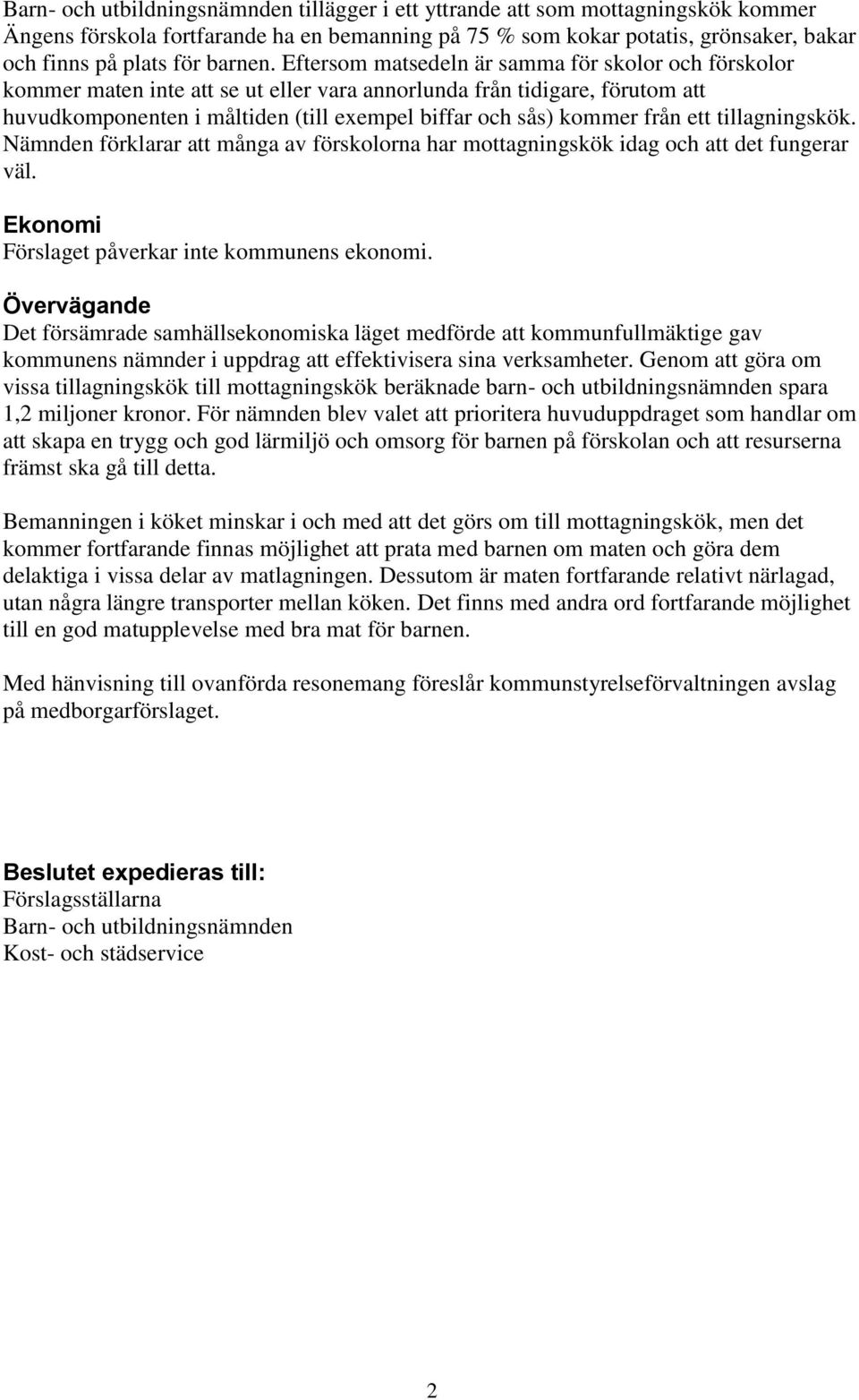 Eftersom matsedeln är samma för skolor och förskolor kommer maten inte att se ut eller vara annorlunda från tidigare, förutom att huvudkomponenten i måltiden (till exempel biffar och sås) kommer från