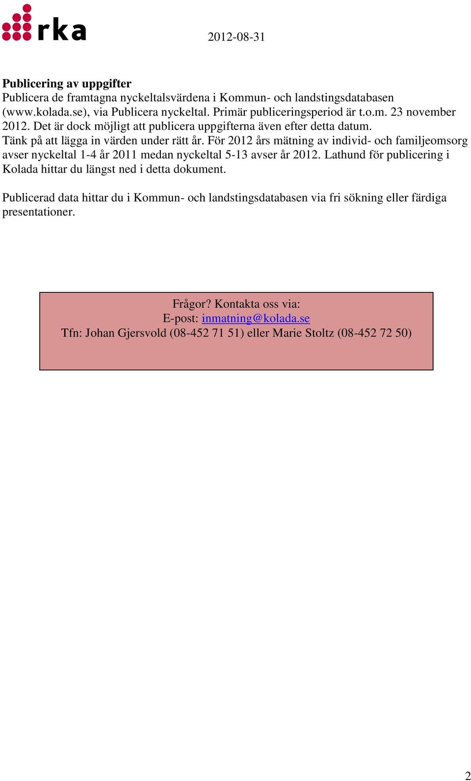 För 2012 års mätning av individ- och familjeomsorg avser nyckeltal 1-4 år 2011 medan nyckeltal 5-13 avser år 2012.