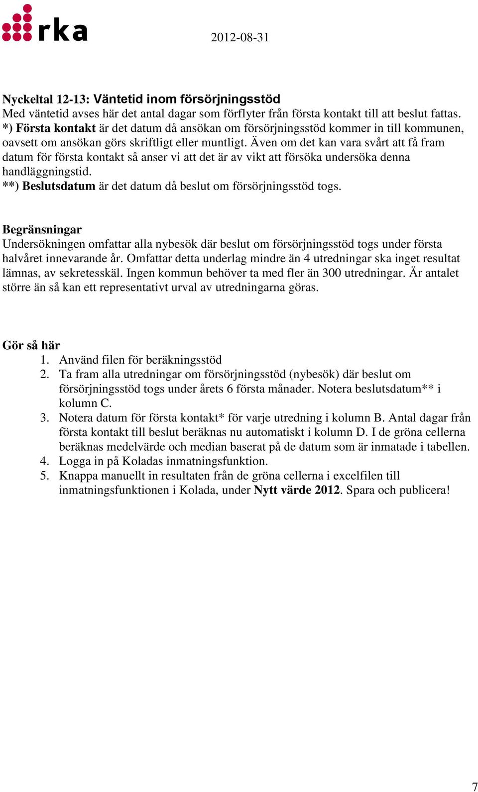 Även om det kan vara svårt att få fram datum för första kontakt så anser vi att det är av vikt att försöka undersöka denna handläggningstid.