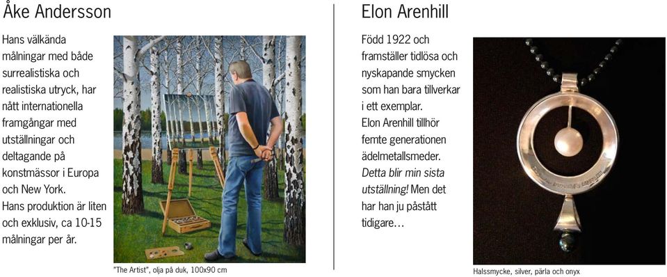 Elon Arenhill Född 1922 och framställer tidlösa och nyskapande smycken som han bara tillverkar i ett exemplar.
