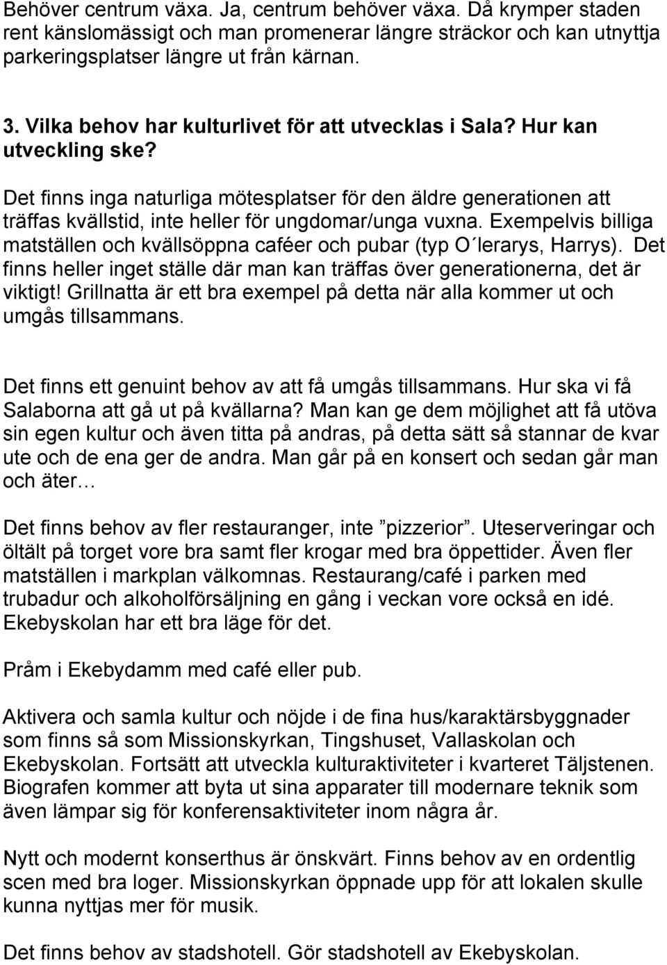 Det finns inga naturliga mötesplatser för den äldre generationen att träffas kvällstid, inte heller för ungdomar/unga vuxna.