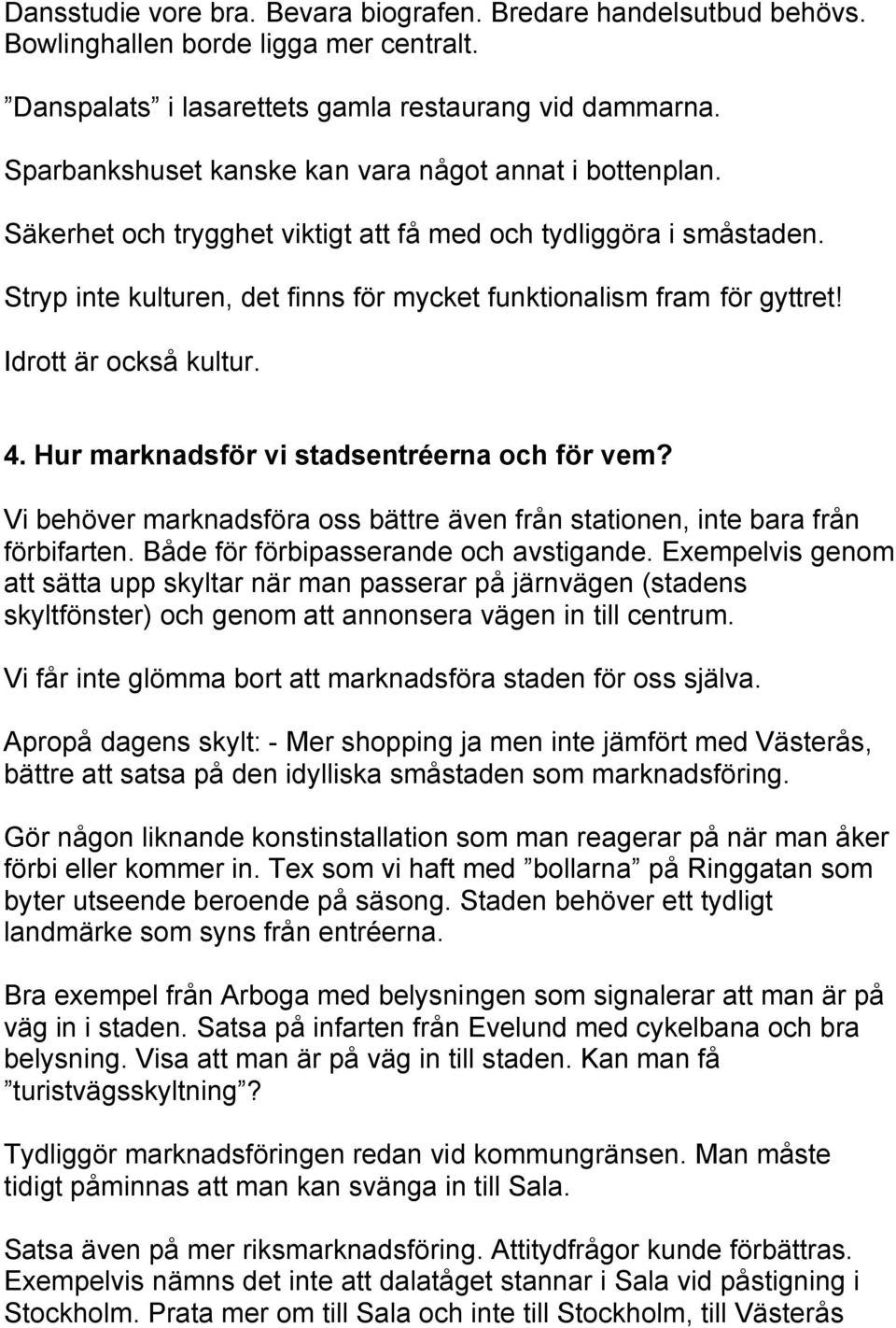 Idrott är också kultur. 4. Hur marknadsför vi stadsentréerna och för vem? Vi behöver marknadsföra oss bättre även från stationen, inte bara från förbifarten. Både för förbipasserande och avstigande.