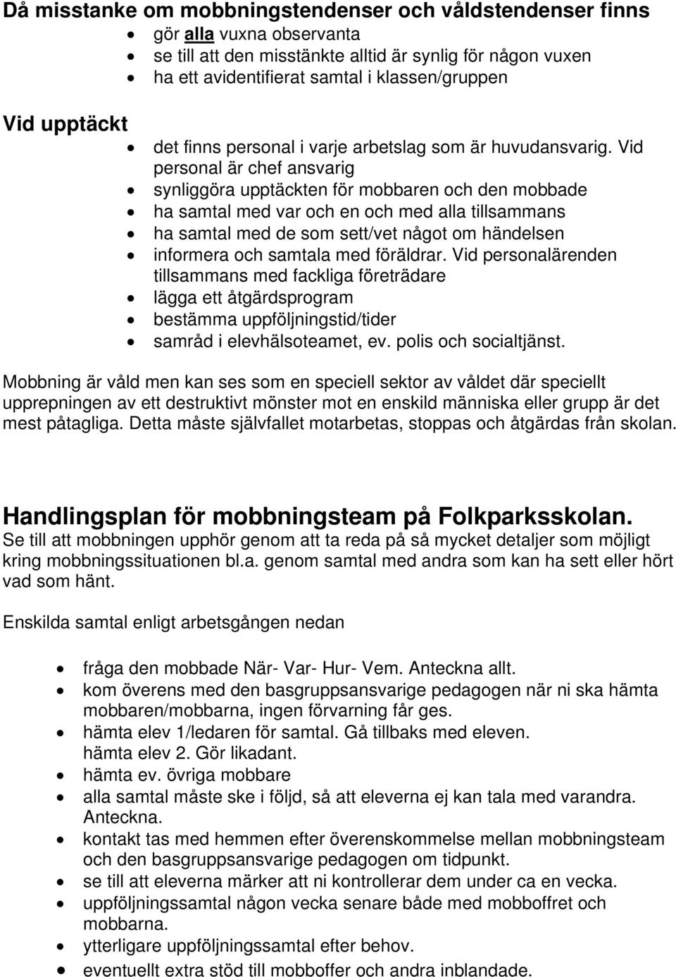 Vid personal är chef ansvarig synliggöra upptäckten för mobbaren och den mobbade ha samtal med var och en och med alla tillsammans ha samtal med de som sett/vet något om händelsen informera och