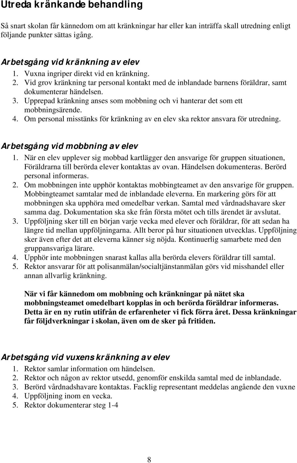 Upprepad kränkning anses som mobbning och vi hanterar det som ett mobbningsärende. 4. Om personal misstänks för kränkning av en elev ska rektor ansvara för utredning.