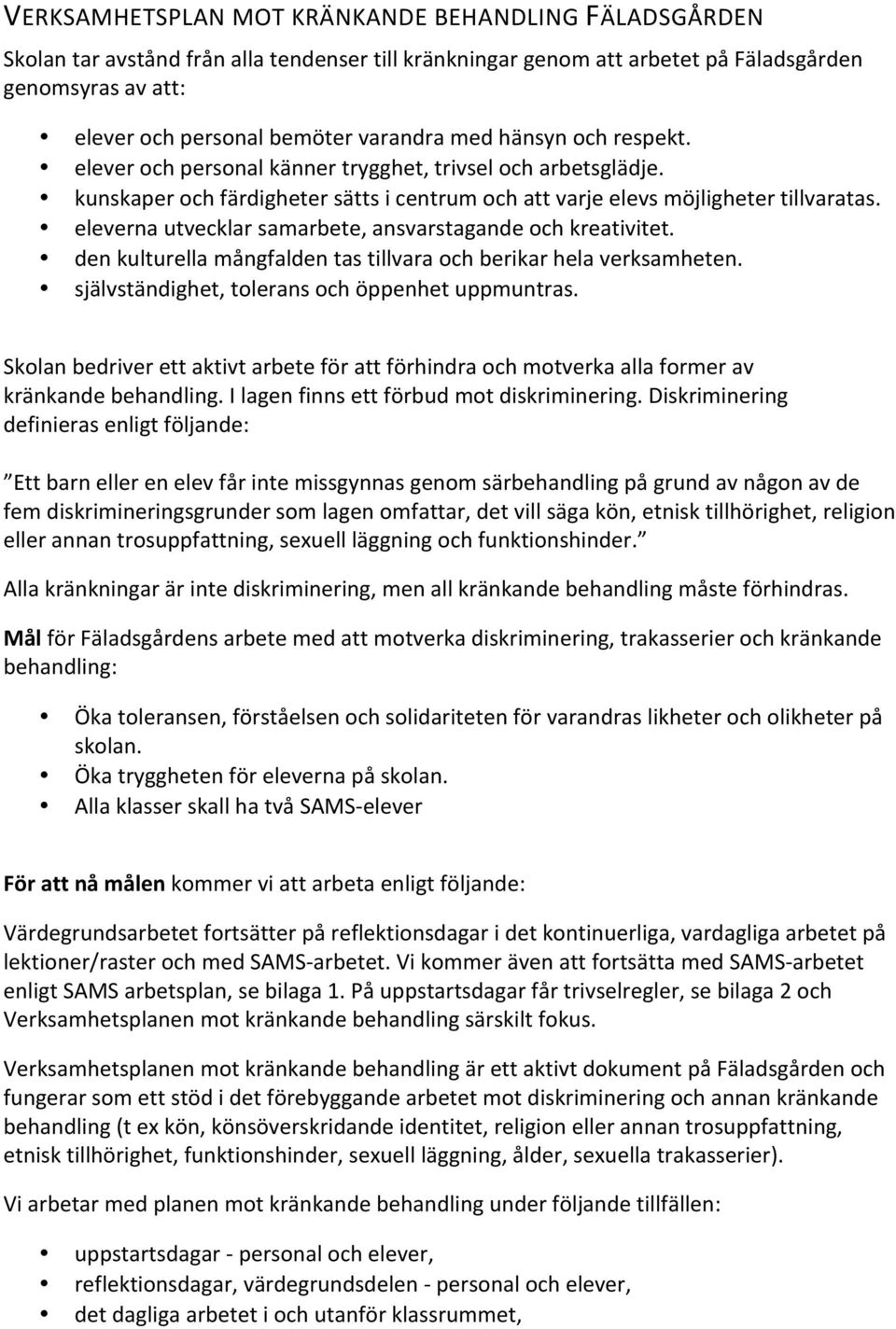 eleverna utvecklar samarbete, ansvarstagande och kreativitet. den kulturella mångfalden tas tillvara och berikar hela verksamheten. självständighet, tolerans och öppenhet uppmuntras.