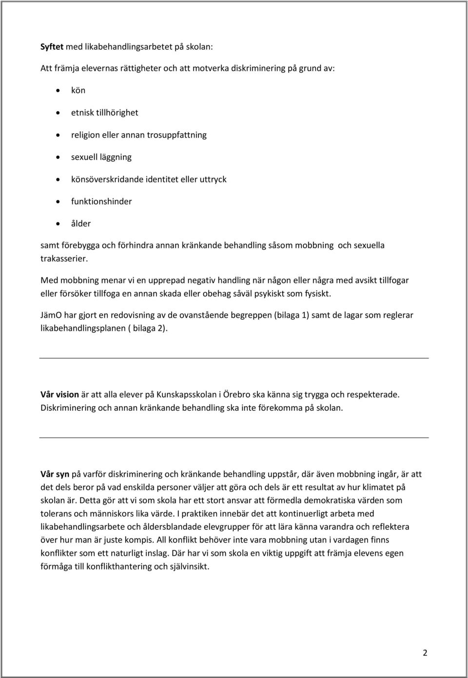 Med mobbning menar vi en upprepad negativ handling när någon eller några med avsikt tillfogar eller försöker tillfoga en annan skada eller obehag såväl psykiskt som fysiskt.