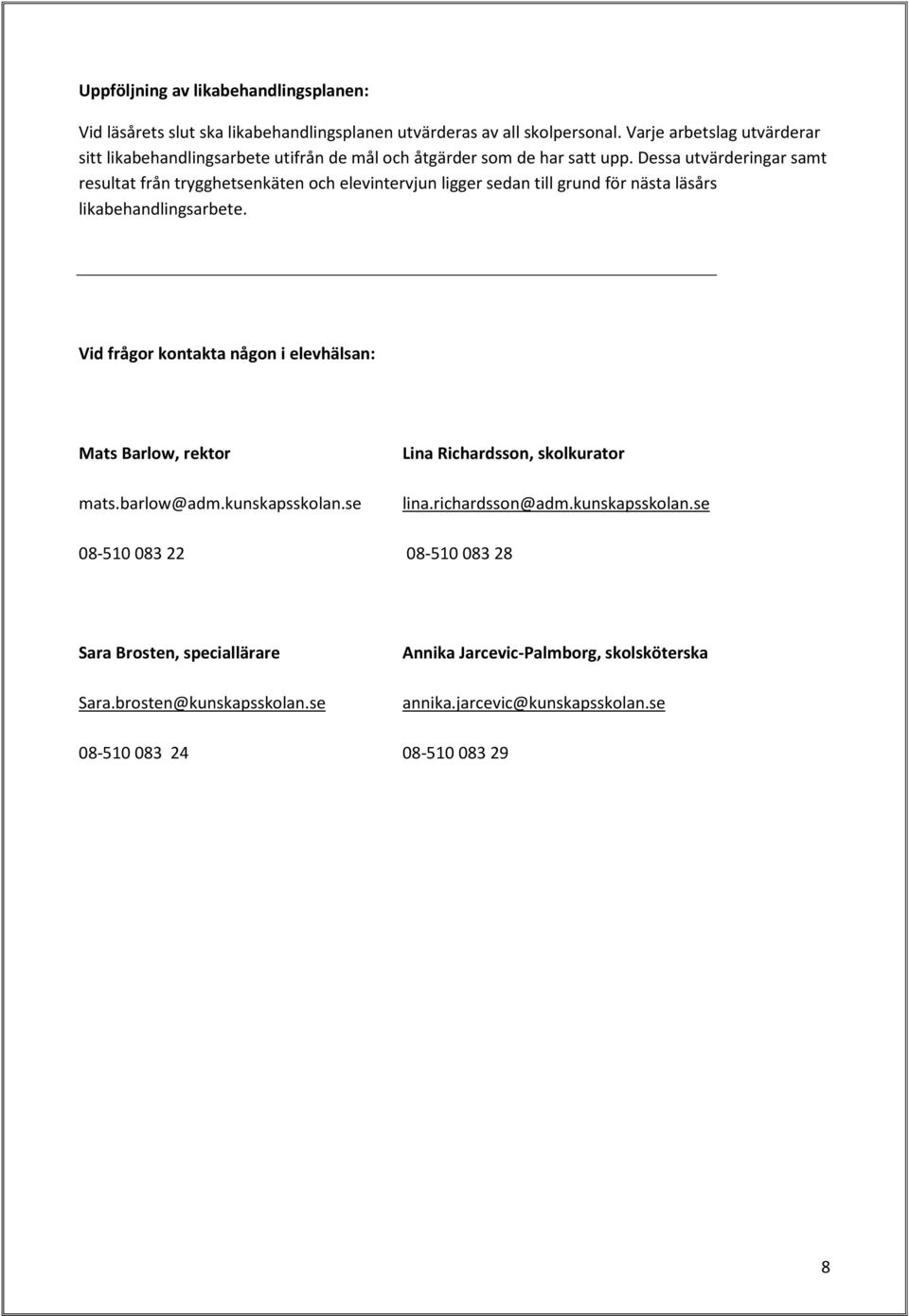 Dessa utvärderingar samt resultat från trygghetsenkäten och elevintervjun ligger sedan till grund för nästa läsårs likabehandlingsarbete.