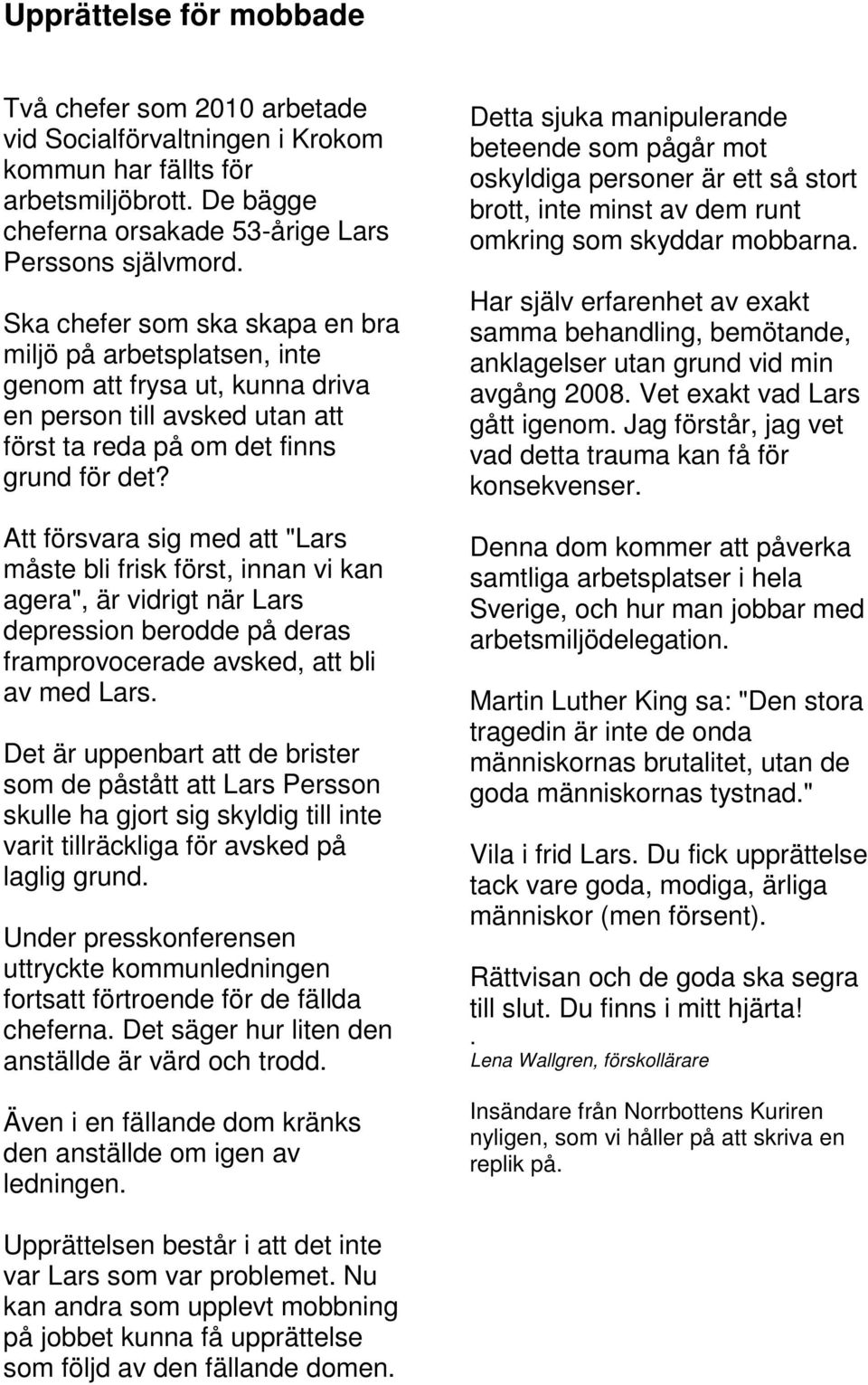 Att försvara sig med att "Lars måste bli frisk först, innan vi kan agera", är vidrigt när Lars depression berodde på deras framprovocerade avsked, att bli av med Lars.