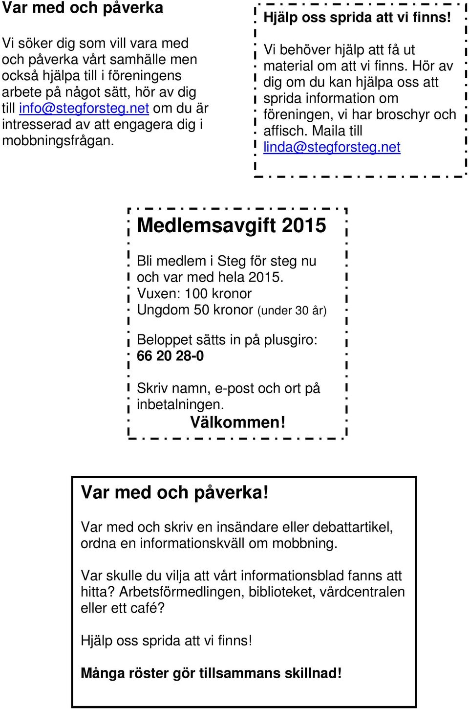 Hör av dig om du kan hjälpa oss att sprida information om föreningen, vi har broschyr och affisch. Maila till linda@stegforsteg.