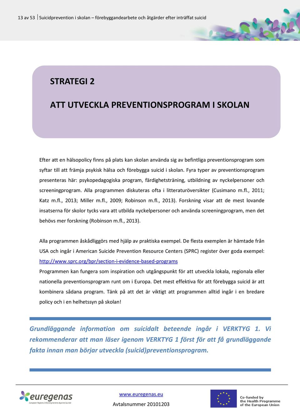 Fyra typer av preventionsprogram presenteras här: psykopedagogiska program, färdighetsträning, utbildning av nyckelpersoner och screeningprogram.