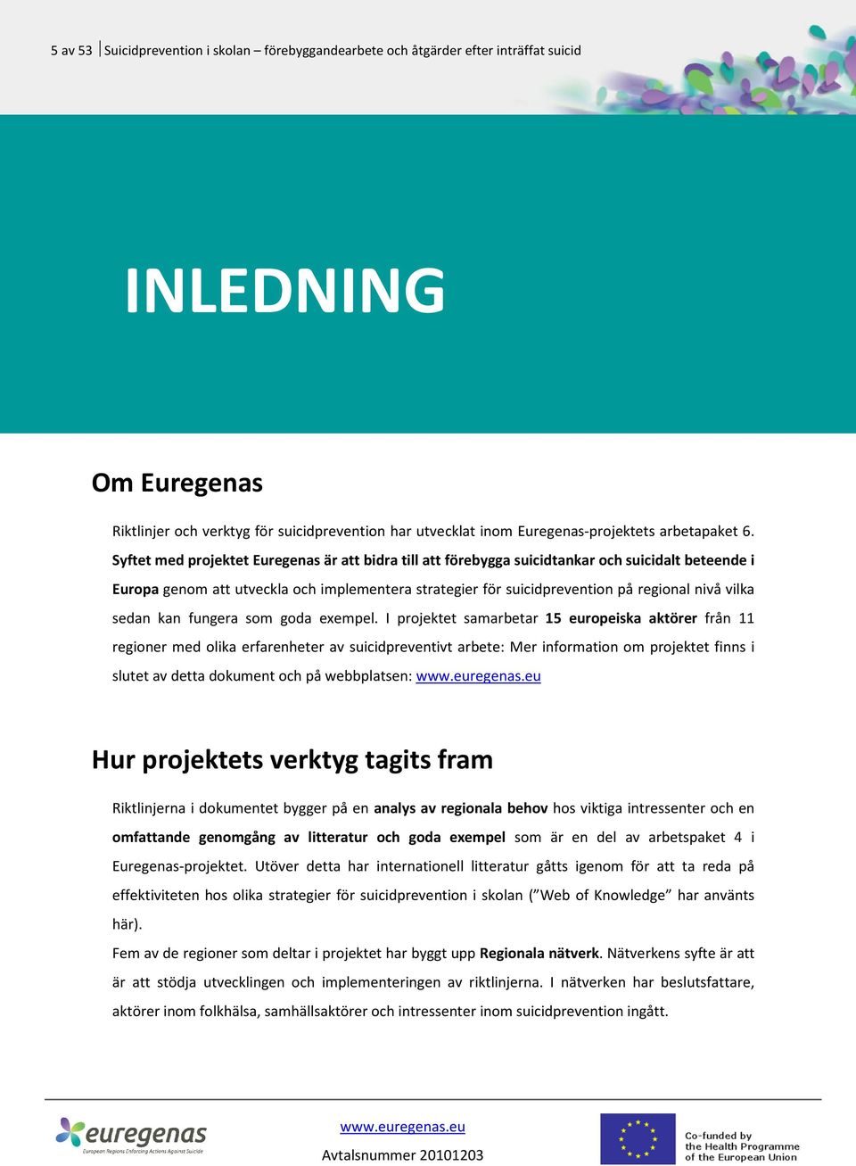 Syftet med projektet Euregenas är att bidra till att förebygga suicidtankar och suicidalt beteende i Europa genom att utveckla och implementera strategier för suicidprevention på regional nivå vilka