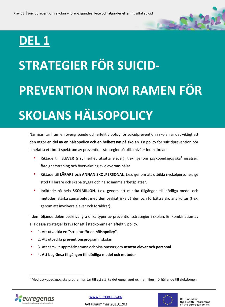 En policy för suicidprevention bör innefatta ett brett spektrum av preventionsstrategier på olika nivåer inom skolan: Riktade till ELEVER (i synnerhet utsatta elever), t.ex.