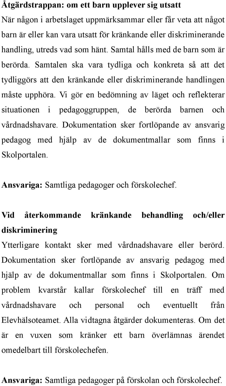 Vi gör en bedömning av läget och reflekterar situationen i pedagoggruppen, de berörda barnen och vårdnadshavare.